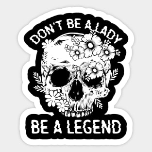 "Don't Be A Lady Be A Legend" Skull and Flowers Sticker